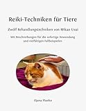  Reiki-Techniken für Tiere - Zwölf Behandlungstechniken von Mikao Usui: Mit Beschreibungen für die sofortige Anwendung und vielfältigen Fallbeispielen
