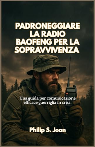 PADRONEGGIARE LA RADIO BAOFENG PER LA SOPRAVVIVENZA: Una guida per comunicazione efficace guerriglia in crisi
