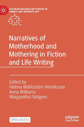 Narratives of Motherhood and Mothering in Fiction and Life Writing (Palgrave Macmillan Studies in Family and Intimate Life)