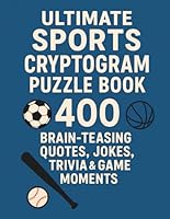 Ultimate Sports Cryptogram Puzzle Book: 400 Brain-Teasing Quotes, Jokes, Trivia & Game Moments B0F5PVL7PP Book Cover