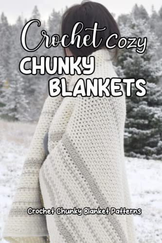 Crochet Cozy Chunky Blankets: Crochet Chunky Blanket Patterns: Crochet Chunky Blankets