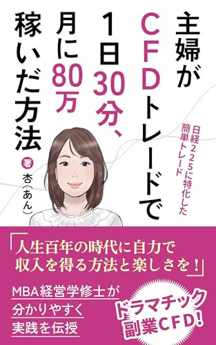 主婦がCFDトレードで 1日30分、月に80万 稼いだ方法: 人生 百年の時代に生きる知恵、自力で 収入を得る方法と楽しさをあなたへ!