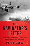 The Navigator's Letter: The True Story of Two WWII Airmen, a Doomed Mission, and the Woman Who Bound Them Together