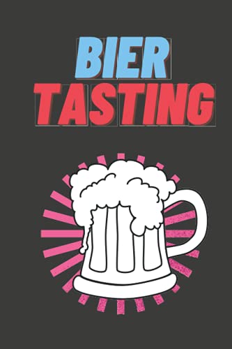Bier Tasting Logbuch: Geschmack, Aussehen ,Würze, Sorte und vieles mehr als Dokumentation Ihrer getesteten Biersorten (German Edition)