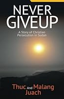 Never Give Up: A story of Christian Persecution in Sudan 0692592970 Book Cover