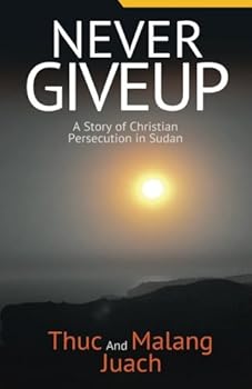 Paperback Never Give Up: A story of Christian Persecution in Sudan Book