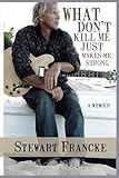 What Don't Kill Me Just Makes Me Strong: A Memoir