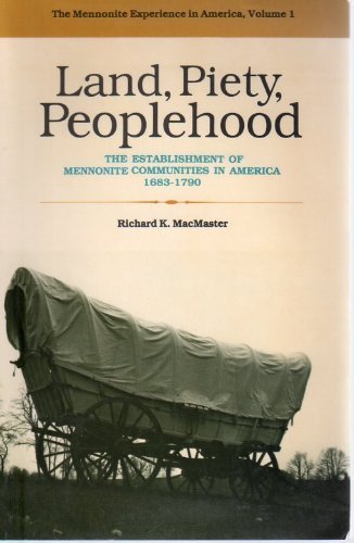 Land, Piety, Peoplehood: The Establishment of Mennonite Communities in America, 1683-1790 (MENNONITE EXPERIENCE IN AMERICA)