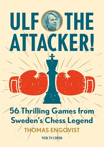 Ulf - The Attacker: 56 Thrilling Games from Sweden's Chess Legend
