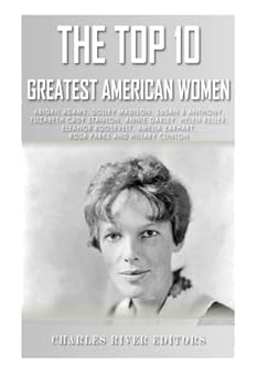 The Top 10 Greatest American Women: Abigail Adams, Dolley Madison, Susan B. Anthony, Elizabeth Cady Stanton, Annie Oakley, Helen Keller, Eleanor Roosevelt, ... Earhart, Rosa Parks, and Hillary Clinton