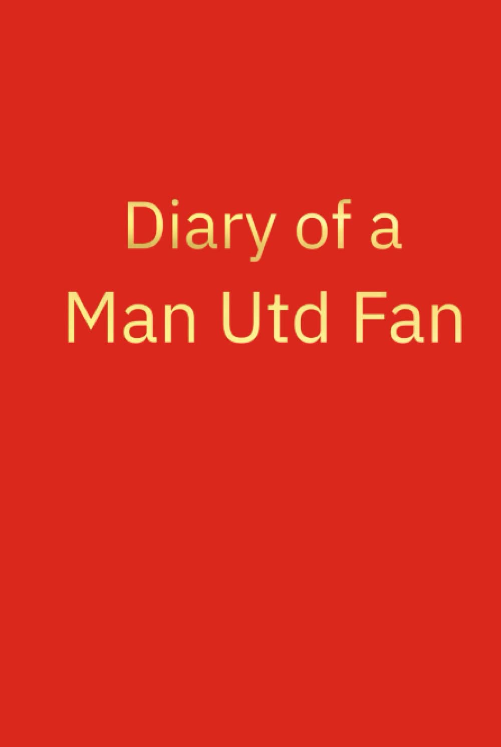 Diary of a Man Utd Fan: Personalised journal for a Manchester United supporter
