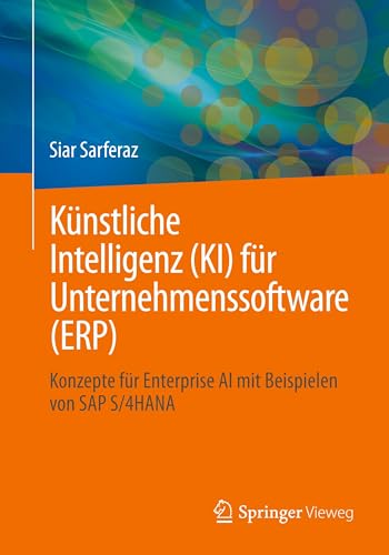 Künstliche Intelligenz (KI) für Unternehmenssoftware (ERP): Konzepte für Enterprise AI mit Beispielen von SAP S/4HANA Künstliche Intelligenz (KI) für Unternehmenssoftware (ERP): Konzepte für Enterprise AI mit Beispielen von SAP S/4HANA