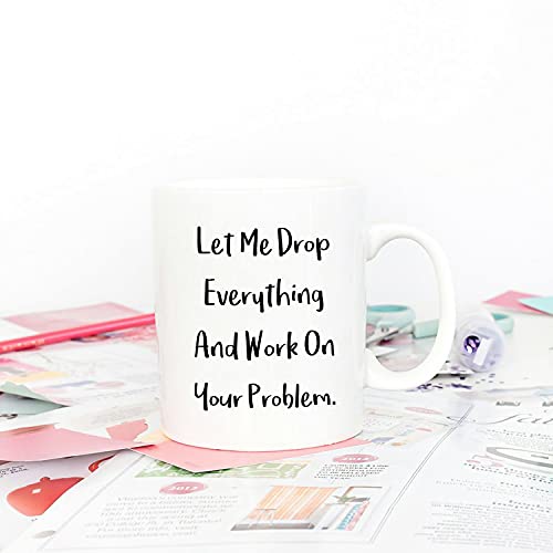 5Aup Funny Quote Coffee Mug Christmas Gifts, Let Me Drop Everything And Work On Your Problem Cups, Birthday Gift Ideas For Mom Dad Wife Husband Coworker Boss Friend 11 Oz #TOP3