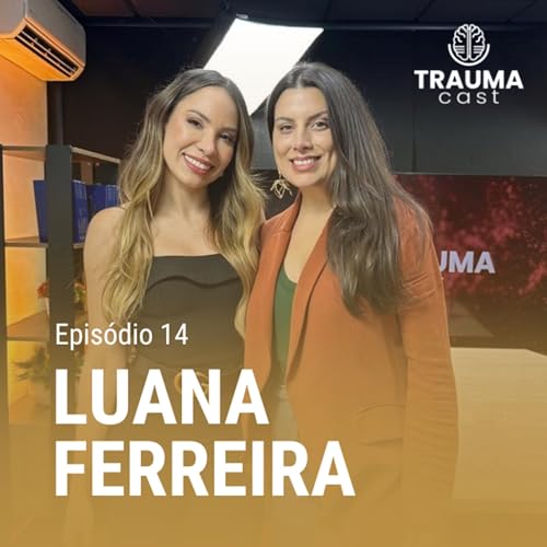 LUANA FERREIRA - TRAUMA CAST #014 - TRAUMA E EMPREENDEDORISMO CONSCIENTE