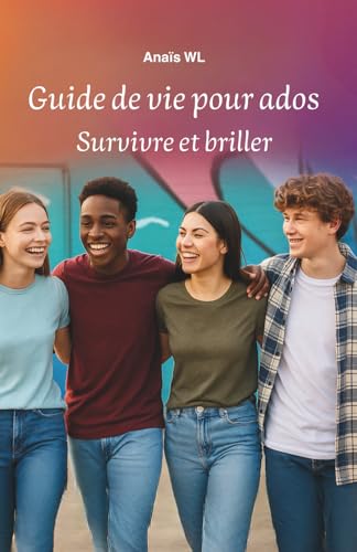 Guide de Vie pour Ados: Survivre et Briller