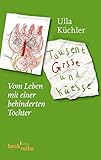 Tausent Grsse und Küesse: Vom Leben mit einer behinderten Tochter. Originalausgabe