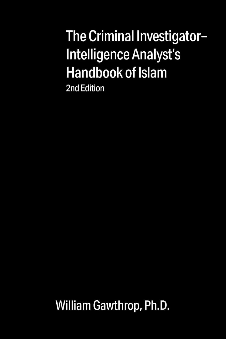 Criminal Investigator-Intelligence Analysts' Handbook of Islam: 2nd Edition