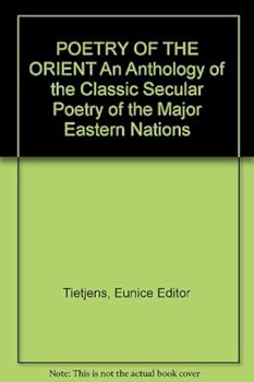 Hardcover POETRY OF THE ORIENT An Anthology of the Classic Secular Poetry of the Major Eastern Nations Book