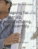 Designing for Materials, Manufacturing, and Assembly: GD&T for Engineering Technicians (Applied Design and Manufacturing for Engineering Technicians: ... Processes, Assembly, and Inspection)