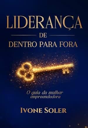 Liderança de dentro para fora: O guia essencial da mulher empreendedora (Portuguese Edition)