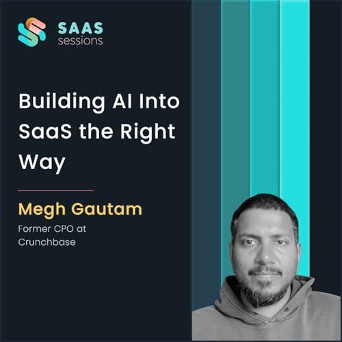 S9E5 - Building AI Into SaaS the Right Way: Lessons from Megh Gautam, Former CPO at Crunchbase