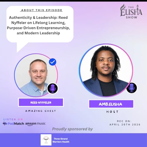 Authenticity & Leadership: Reed Nyffeler on Lifelong Learning, Purpose-Driven Entrepreneurship, and Modern Leadership | With Amb. Elisha