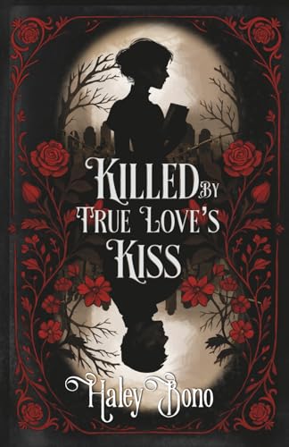 Killed by True Love's Kiss: A darkly romantic tale where true love's kiss isn't the cure?it's the curse