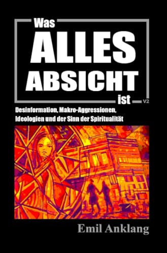 Was alles Absicht ist: Ideologien, Desinformation, Makro-Aggressionen und der Sinn der Spiritualität (German Edition)