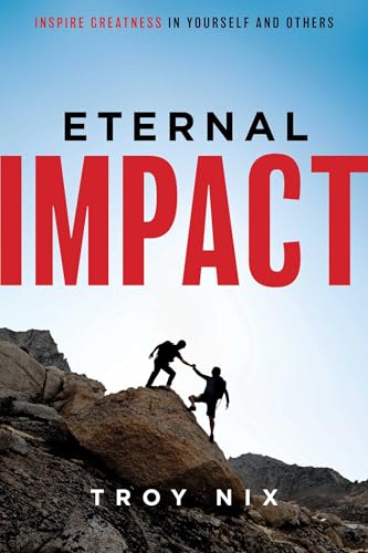 Eternal Impact: Inspire Greatness In Yourself And Others