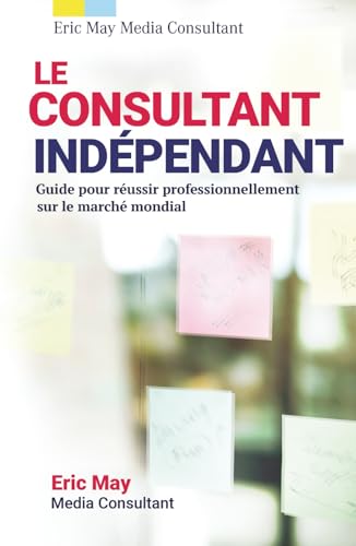 livre Le consultant indépendant: Guide pour réussir professionnellement sur le marché mondial
