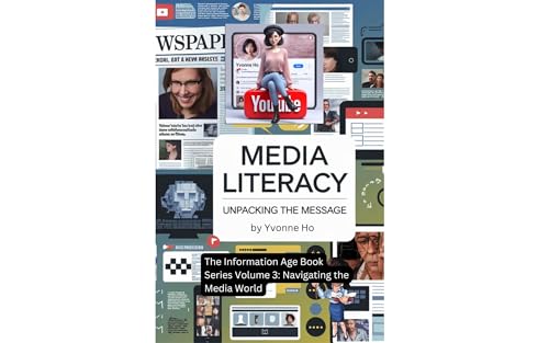 Media Literacy: Unpacking the Message: The Information Age Book Series Volume 3: Navigating the Media World (The Information Age Book Series Volume 1 Navigating Media, Digital and AI World)