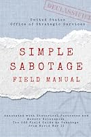 Simple Sabotage Field Manual: Annotated with Historical Footnotes and Modern Relevance: The OSS Field Guide to Sabotage from World War II B0F5P6K5HS Book Cover