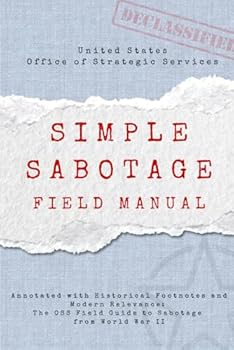 Simple Sabotage Field Manual: Annotated with Historical Footnotes and Modern Relevance: The OSS Field Guide to Sabotage from World War II