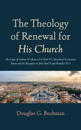 The Theology of Renewal for His Church: The Logic of Vatican II's Renewal in Paul VI's Encyclical Ecclesiam Suam and Its Reception in John Paul II and Benedict XVI