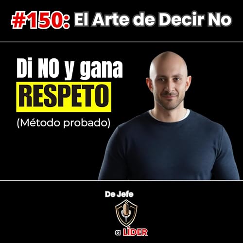 150. El Arte de Decir No y Ganar Respeto. 11 Claves para Líderes Intermedios.