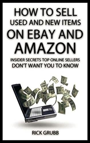How To Sell Used And New Items On eBay And Amazon: Insider Secrets Top Online Sellers Don't Want You To Know