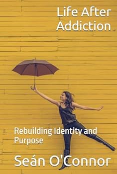 Hardcover Life After Addiction: Rebuilding Identity and Purpose Book