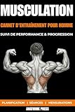  MUSCULATION - CARNET D\'ENTRAÎNEMENT POUR HOMME: Journal d\'Entraînement 150 Pages (132 Séances) - Suivi de Performance : Charges, Répétitions, Tempo & ... de Progression - Format 6x9 pouces ( A5 +)