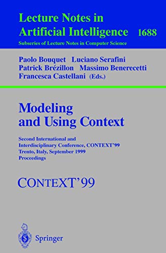 Modeling and Using Context: Second International and Interdisciplinary Conference, CONTEXT'99, Trento, Italy, September 9-11, 1999, Proceedings (Lecture Notes in Computer Science, 1688)