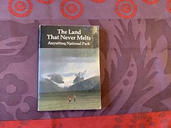Hardcover The Land That Never Melts: Auyuittuq National Park Book