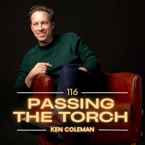 Ep. 116: From Small Beginnings to Big Impact - Ken Coleman&rsquo;s Insights on Purpose and Transformation
