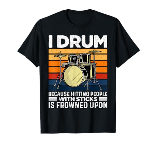 I Drum Because Hitting People with Sticks is Frowned Upon T-Shirt