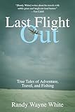 Last Flight Out: True Tales Of Adventure, Travel, And Fishing