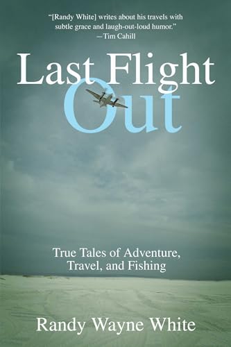 Last Flight Out: True Tales Of Adventure, Travel, And Fishing