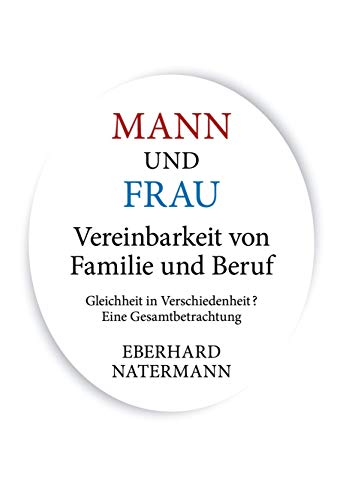 MANN und FRAU Vereinbarkeit von Familie und Beruf: Gleichheit in Verschiedenheit? Eine Gesamtbetrachtung