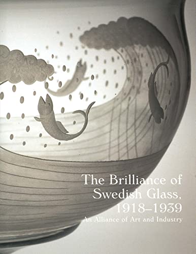 The Brilliance of Swedish Glass, 1918-1939: An Alliance of Art and Industry (Bard Graduate Center for Studies in the Decorative Arts(YUP))