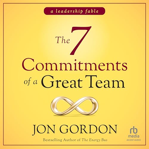 The 7 Commitments of a Great Team: A Leadership Fable