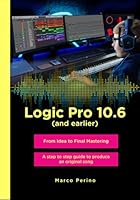 Logic Pro 10.6 (and earlier) - From Idea to Final Mastering: A step by step guide to produce an original song B096XXYPTW Book Cover