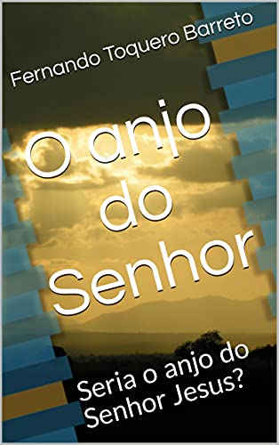 O anjo do Senhor: Seria o anjo do Senhor Jesus?