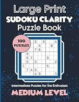 Large Print Sudoku Clarity: Intermediate puzzles for the Enthusiast: 100 Medium Level Puzzles: 8.5x11 Glossy Cover: Solutions to the puzzles in the back of the book B0DD45TG38 Book Cover